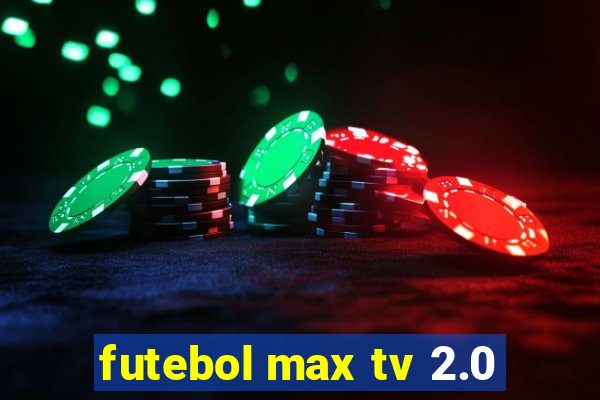 futebol max tv 2.0